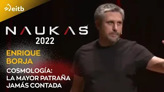 NAUKAS 2022. Enrique Borja: Cosmología: la mayor patraña jamás contada