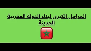 المراحل الكبرى لبناء الدولة المغربية الحديثة