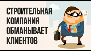 Как в кино про мошенников. Как обманывают строители. Строительная компания обманывает клиентов!