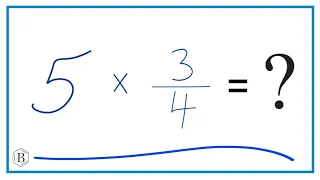 5 times 3/4   (Five times Three-Fourths)