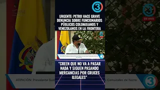 URGENTE: PETRO HACE GRAVE DENUNCIA SOBRE FUNCIONARIOS  COLOMBIANOS Y VENEZOLANOS EN LA FRONTERA