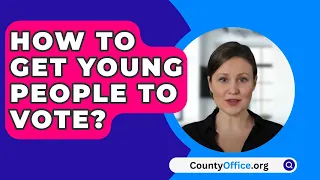 How To Get Young People To Vote? - CountyOffice.org