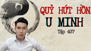 CHUYỆN MA CHÚ 3 DUY | TẬP 407: QUỶ RÚT HỒN U MINH