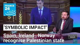 'Symbolic impact': Spain, Ireland and Norway recognise Palestinian state • FRANCE 24 English