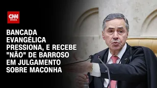 Bancada Evangélica pressiona, e recebe "não" de Barroso em julgamento sobre maconha | CNN NOVO DIA