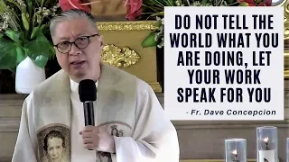 DO NOT TELL THE WORLD WHAT YOU ARE DOING, LET YOUR WORK SPEAK FOR YOU -Homily by Fr. Dave Concepcion