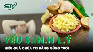 Lợi Hại Củ Gừng Tươi Chữa Yế.u Si.n.h L.ý | SKĐS