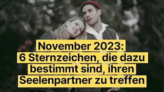 November 2023: 6 Sternzeichen, die dazu bestimmt sind, ihren Seelenpartner zu treffen #astrologie