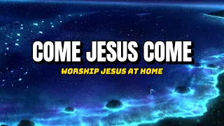 Come Jesus Come Acoustic - Worship Jesus at Home (Lyric)
