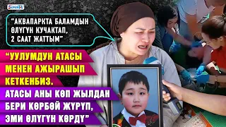 “Аквапаркта баламдын өлүгүн кучактап, 2 саат жаттым” дейт сууга чөгүп каза болгон баланын апасы