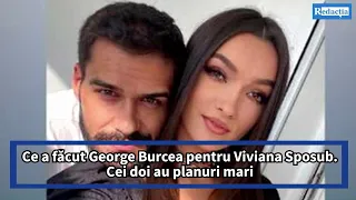 Ce a făcut George Burcea pentru Viviana Sposub. Cei doi au planuri mari