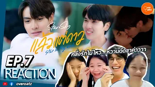 [REACTION] EP.7 แล้วแต่ดาว Star in My Mind | พ่อคลั่งรัก หวานไม่หยุด...เสียงสองก็มา ตัดขาต้องมี!!