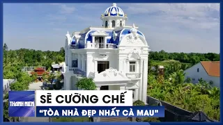 Sẽ cưỡng chế 'tòa nhà đẹp nhất Cà Mau' vì xây dựng trái phép