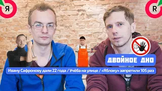 Ивану Сафронову дали 22 года / Учёба на улице / «Яблоку» запретили 105 раз / Двойное дно #82