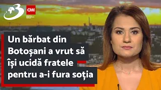 Un bărbat din Botoșani a vrut să își ucidă fratele pentru a-i fura soția