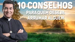 10 conselhos para quem deseja arrumar alguém - Pe. Chrystian Shankar