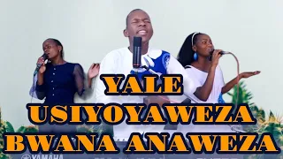 YALE USIYOYAWEZA BWANA ANAWEZA, ALIPO BWANA, ZUNGUMZA NAMI BWANA AND BILA WEWE YESU SIWEZI