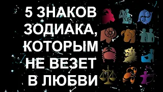 ПОЧЕМУ ЭТИМ ЗНАКАМ НЕ ВЕЗЕТ В ЛЮБВИ?