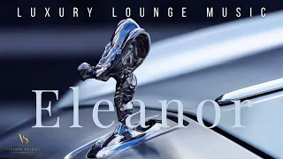 Luxury Lounge Music ▪ Eleanor