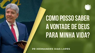 Como posso saber a Vontade de Deus para minha Vida? | Pr. Hernandes Dias Lopes