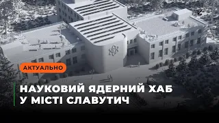 Науковий ядерний хаб у місті Славутич: роль ЧАЕС, малий ядерний реактор та робототехніка