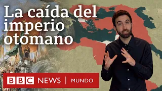 Qué causó la caída del Imperio otomano, la superpotencia que se expandió por tres continentes