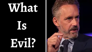 Jordan Peterson ~ What Is Evil?