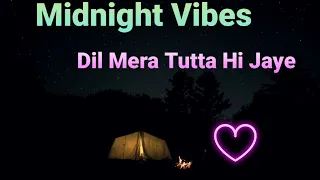 Dil Mera Tutta Hi Jaye (Slowed + Reveb) Deep Concentration / Midnight Vibes