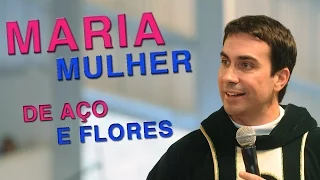 Maria, mulher de aço e flores - Padre Fábio de Melo