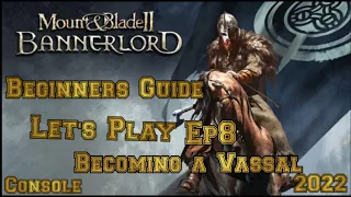 Mount & Blade 2 Bannerlord LET'S PLAY Ep8 BECOMING A VASSAL Beginner's Guide (Console)