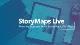 StoryMaps Live: June 2020 Featuring: Sarana Riggs, Ellen Heyn, Stephanie Smith