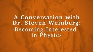 A Conversation with Dr. Steven Weinberg: Becoming Interested in Physics