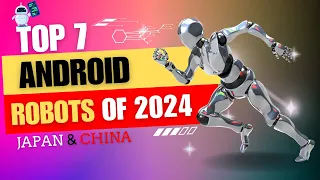 Top 7 Android Robots of China and Japan in 2024