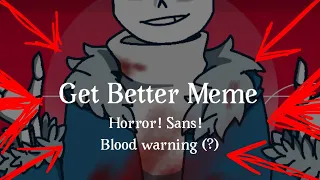 Get better meme(Animation Meme)[Horror Sans])Blood warning (?)
