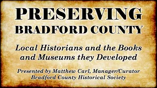 Preserving Bradford County, Pennsylvania: Local Historians and the Books and Museums they Developed