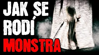 Jak se rodí monstra? - Creepypasta [ CZ ]