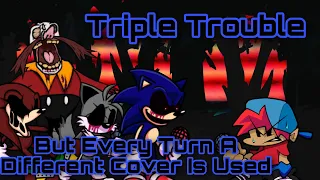 (Remastered) Triple Trouble But Every Turn A Different Cover Is Used (BunkerChapa08)