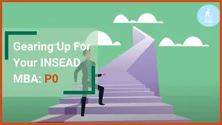 P0: Gearing up for the Start of Your INSEAD MBA Journey