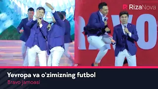 Bravo jamoasi - Yevropa va o'zimizning futbol