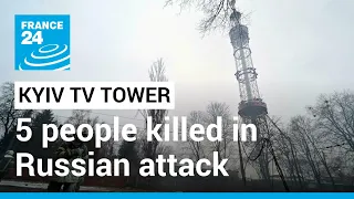 Battle for Kyiv: Five people killed in Russian attack on TV tower (official) • FRANCE 24 English