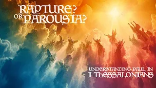 Rapture Or Parousia? Understanding Paul In 1 Thessalonians