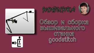 Новинка. Обзор и сборка вышивального кроватного станка от goodstitch