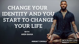Change Your Identity And You Start To Change Your Life Aren Bahia