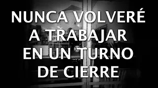 Nunca volveré a trabajar en un turno de cierre - Creepypasta en Español