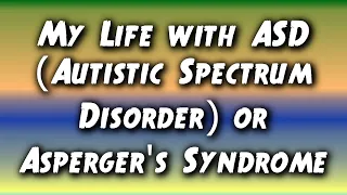 My Life with ASD Autistic Spectrum Disorder or Asperger's Syndrome