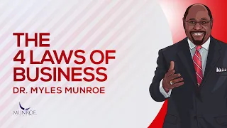 The 4 Essential Business Laws Explained By Dr. Myles Munroe - Keys To Success | MunroeGlobal.com