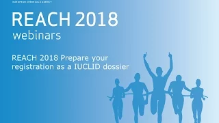 REACH 2018: Prepare your registration as a IUCLID dossier