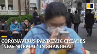 Coronavirus pandemic creates ‘new normal’ in China’s biggest city, Shanghai