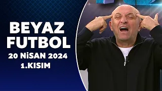 Beyaz Futbol 20 Nisan 2024 1.Kısım