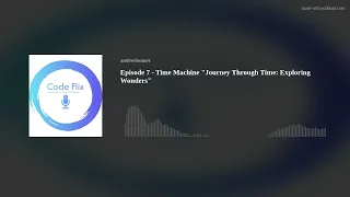 Episode 7 - Time Machine "Journey Through Time: Exploring Wonders"